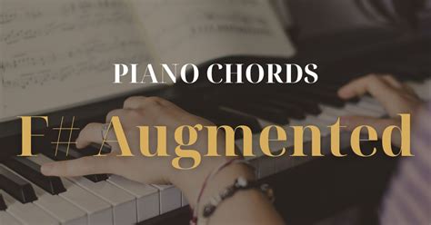 The F Sharp Augmented Chord On The Piano - Charts & Fingering