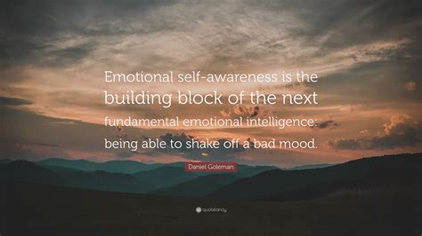 Daniel Goleman Quote: “Emotional self-awareness is the building block ...