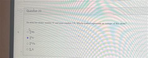 Solved Question 23 An atom has atomic number 92 and mass | Chegg.com