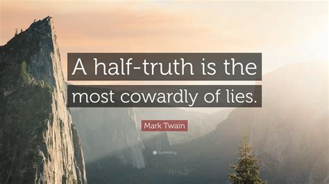 Mark Twain Quote: “A half-truth is the most cowardly of lies.”