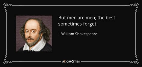 William Shakespeare quote: But men are men; the best sometimes forget.