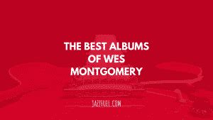 Jazz Guitar: 10 of the Best Wes Montgomery Albums