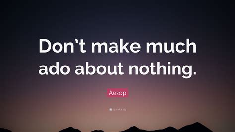 Aesop Quote: “Don’t make much ado about nothing.”