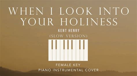 WHEN I LOOK INTO YOUR HOLINESS ⎜ Kent Henry [Female Key] Piano ...