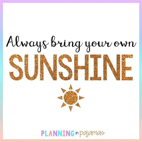 Always bring your own sunshine! inspirational quotes Teachers Toolbox ...