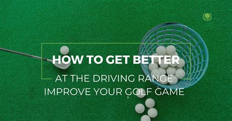 How To Get Better At The Driving Range Improve Your Golf Game