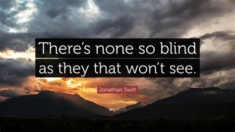 Jonathan Swift Quote: “There’s none so blind as they that won’t see.” (7 wallpapers) - Quotefancy