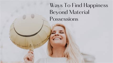 13 Ways To Find Happiness Beyond Material Possessions (2024)