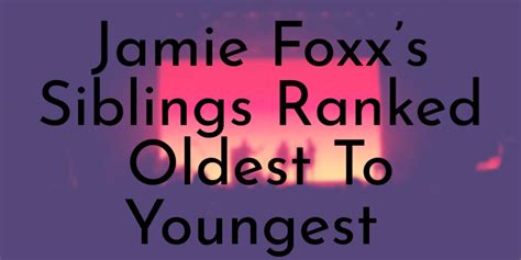 Jamie Foxx’s 2 Siblings Ranked Oldest To Youngest - Oldest.org