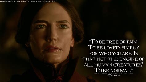 Demon: To be free of pain. To be loved, simply for who you are. Is that ...