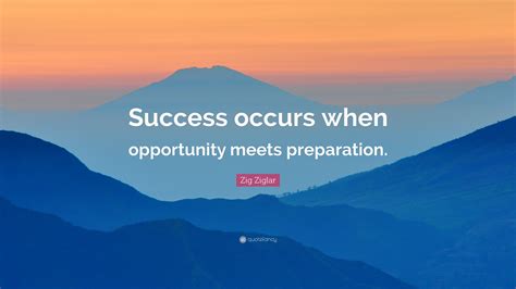 Zig Ziglar Quote: “Success occurs when opportunity meets preparation ...