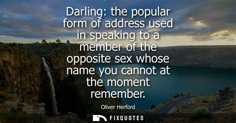 Darling: the popular form of address used in speaking to a member of the...