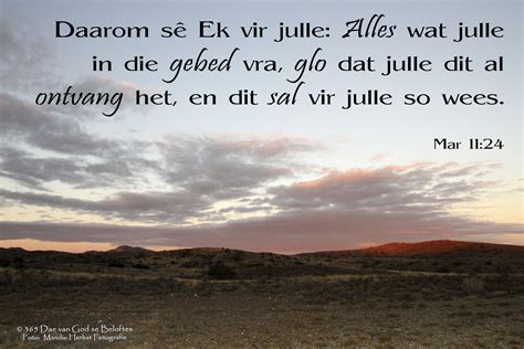 Dag 57 Bybelvers: Markus 11:24 Daarom sê Ek vir julle: Alles wat julle in die gebed vra, glo dat ...