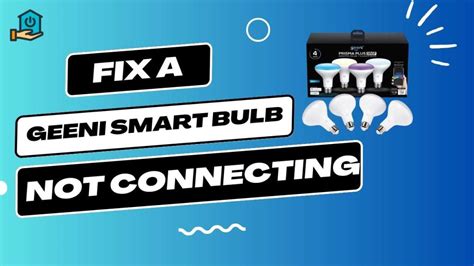 Fixing a Geeni Smart Bulb Not Connecting: 7 Easy Steps - Homely Items