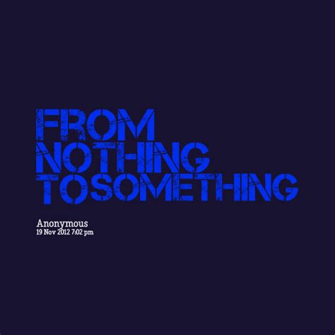 Quotes To Something From Nothing. QuotesGram