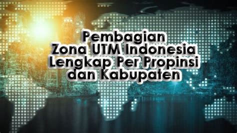 Pembagian Zona UTM Indonesia Lengkap Per Propinsi dan Kabupaten