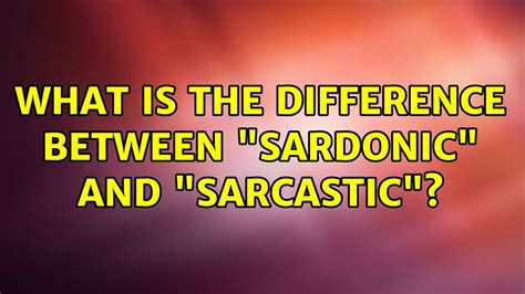 What is the difference between "sardonic" and "sarcastic"? (5 Solutions!!) - YouTube