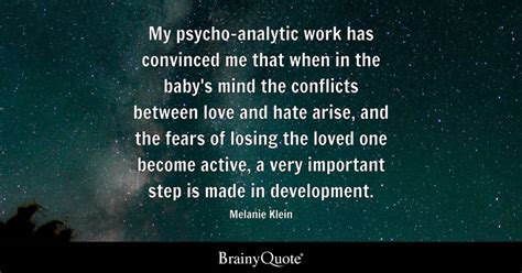 Melanie Klein - My psycho-analytic work has convinced me...