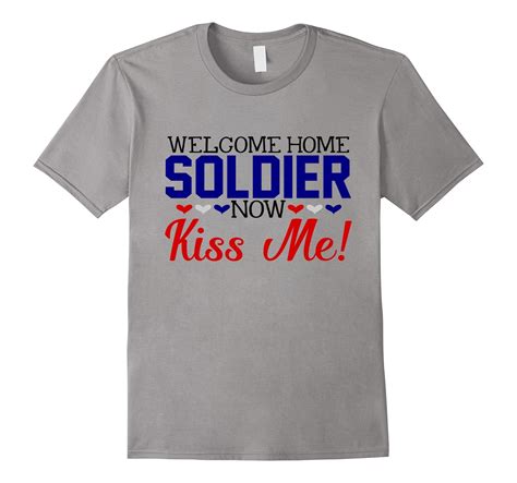 Welcome Home Soldier Shirt Kiss Me Deployed Military Wife