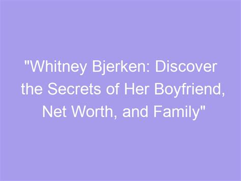 "Whitney Bjerken: Discover the Secrets of Her Boyfriend, Net Worth, and Family" - Whizpaper