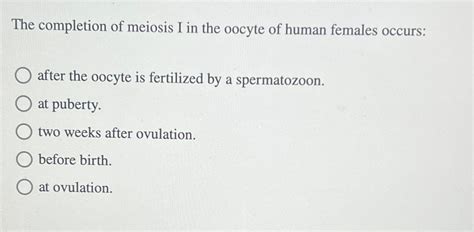 Solved The completion of meiosis I in the oocyte of human | Chegg.com