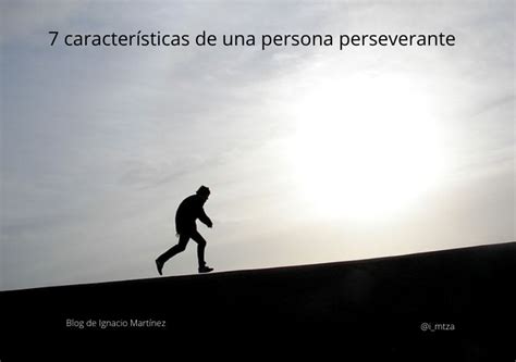 7 características de una persona perseverante - Blog de Ignacio Martínez