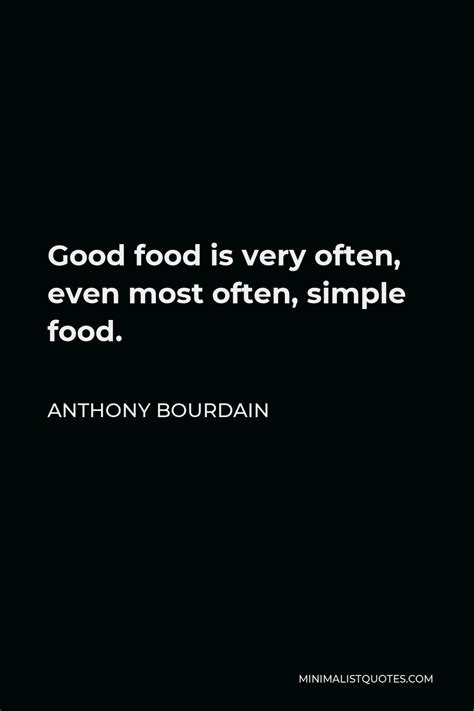 Anthony Bourdain Quote: Good food is very often, even most often, simple food.