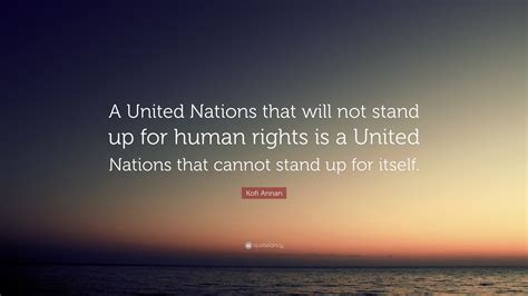 Kofi Annan Quote: “A United Nations that will not stand up for human ...