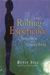 The Rolfing Experience: Integration in the Gravity Field: Sise, Betsy ...