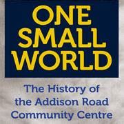 One Small World: the history of the Addison Road Community Centre