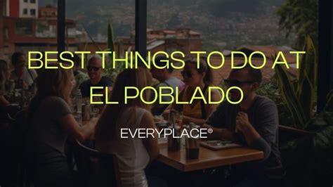 Best Things To Do At El Poblado - EVERYPLACE®