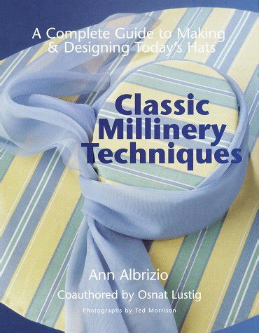 Classic Millinery Techniques: A Complete Guide to Making & Designing Today's Hats: Albrizio, Ann ...