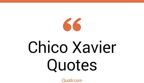 29+ Chico Xavier Quotes That Are compassionate, generous and selfless