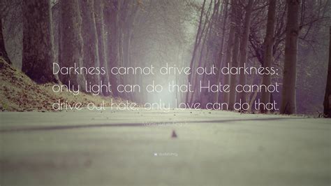 Martin Luther King Jr. Quote: “Darkness cannot drive out darkness; only ...