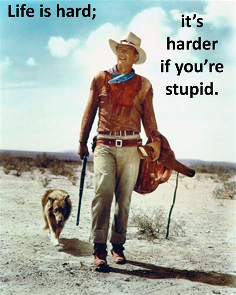 John Wayne Quote - Life is hard...harder if you're stupid. John Wayne Quotes, John Wayne Movies ...