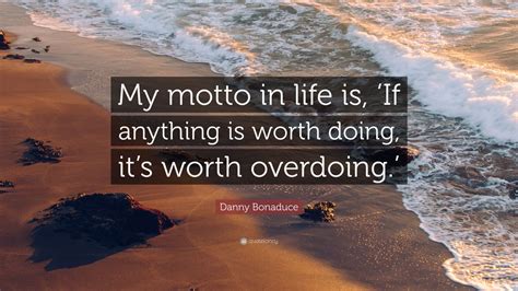 Danny Bonaduce Quote: “My motto in life is, ‘If anything is worth doing ...