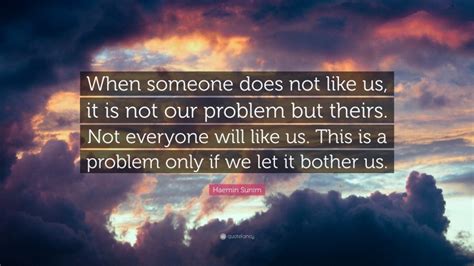 Haemin Sunim Quote: “When someone does not like us, it is not our ...