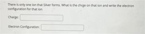 Solved There is only one ion that silver forms. What is the | Chegg.com