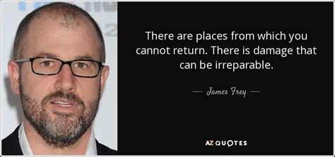 James Frey quote: There are places from which you cannot return. There is...