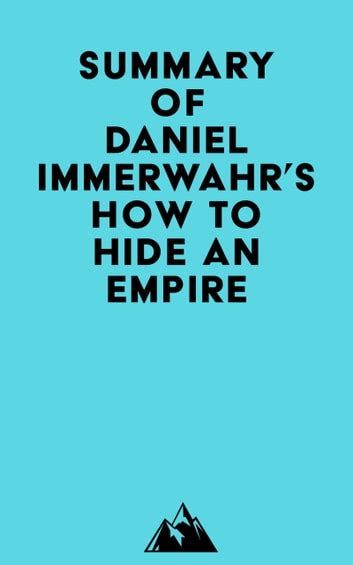 Summary of Daniel Immerwahr's How to Hide an Empire eBook by Everest ...