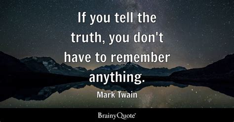 Mark Twain - If you tell the truth, you don't have to...