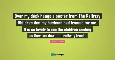 Over my desk hangs a poster from The Railway Children that my husband ... Quote by Dinah ...