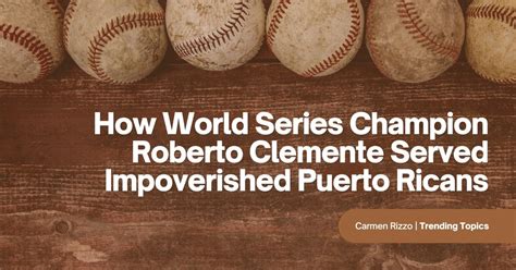 How World Series Champion Roberto Clemente Served Impoverished Puerto ...