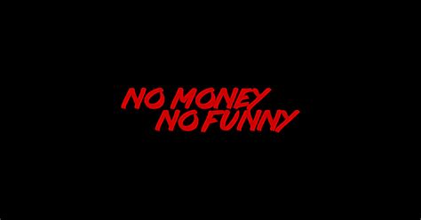 No money No funny - Quotes - Posters and Art Prints | TeePublic