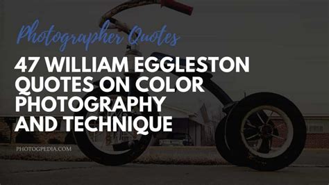 47 William Eggleston Quotes on Color Photography and Technique - Photogpedia