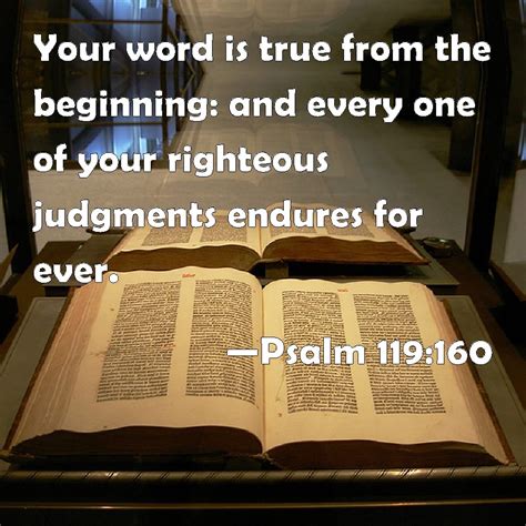 Psalm 119:160 Your word is true from the beginning: and every one of your righteous judgments ...