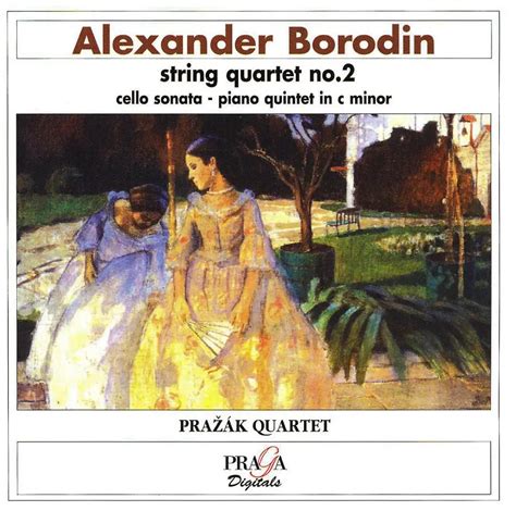 Pražák Quartet - Alexander Borodin: String Quartet No. 2; Cello Sonata; Piano Quintet in C minor ...