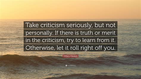 Hillary Clinton Quote: “Take criticism seriously, but not personally ...