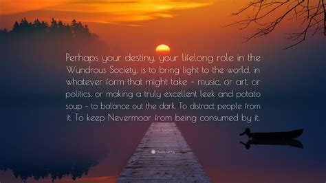 Jessica Townsend Quote: “Perhaps your destiny, your lifelong role in the Wundrous Society, is to ...