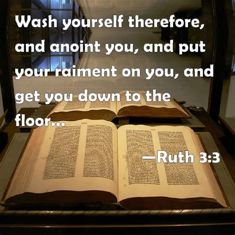 Ruth 3:3 Wash yourself therefore, and anoint you, and put your raiment ...